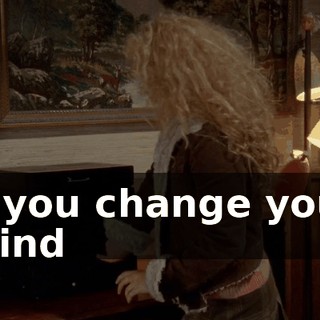 ♪ If you change your mind ♪