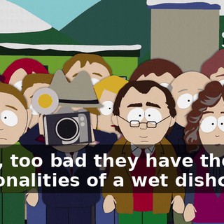 Yeah, too bad they have the personalities of a wet dishcloth!