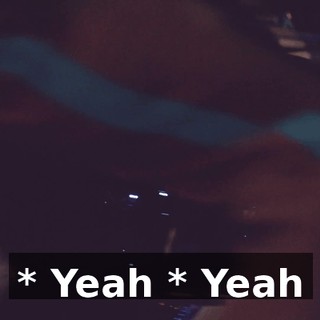 * Yeah * Yeah