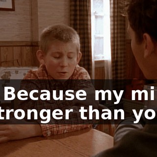 No. Because my mind is stronger than yours.