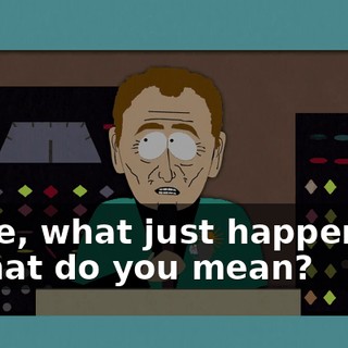 Dude, what just happened? - What do you mean?