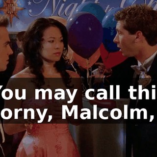 You may call this corny, Malcolm,