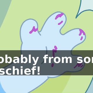 Probably from some mischief!