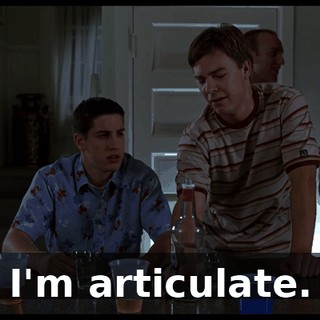 I'm articulate.