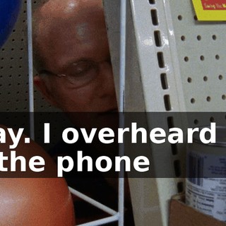 Okay. I overheard her on the phone