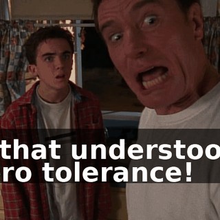 Is that understood? Zero tolerance!