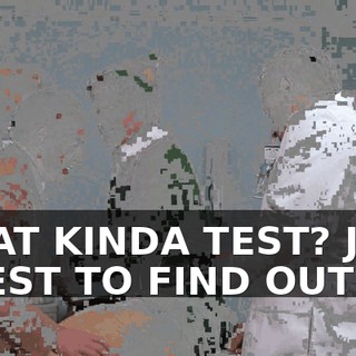 WHAT KINDA TEST? JUST A TEST TO FIND OUT