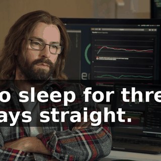 No sleep for three days straight.