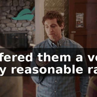I offered them a very, very reasonable rate.
