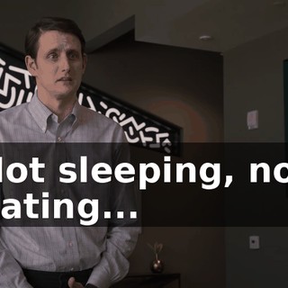 Not sleeping, not eating...