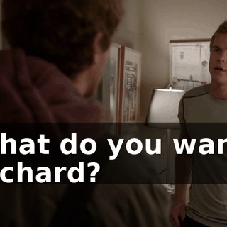 What do you want, Richard?