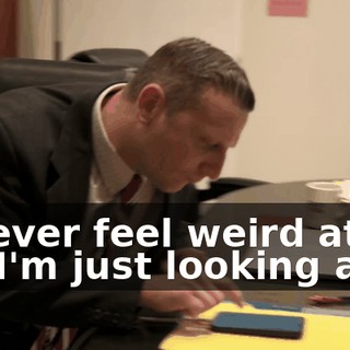 If I ever feel weird at all, I'm just looking at it.