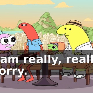 I am really, really sorry.