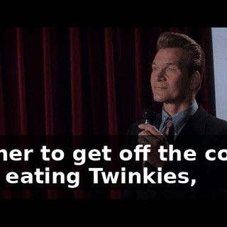 Tell her to get off the couch, stop eating Twinkies,