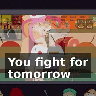 ♪ You fight for tomorrow ♪