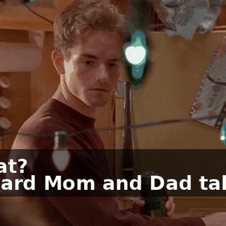 - What? - I heard Mom and Dad talking.
