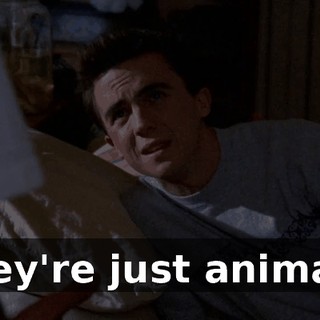 They're just animals.