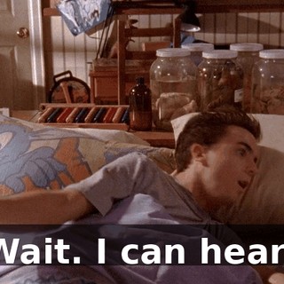 Wait. I can hear!