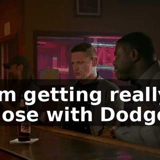 I'm getting really close with Dodge.