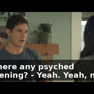 - Is there any psyched happening? - Yeah. Yeah, no, I…