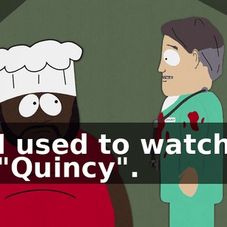 I used to watch "Quincy".