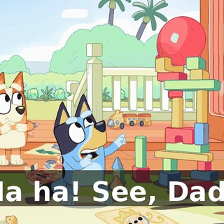 Ha ha! See, Dad?