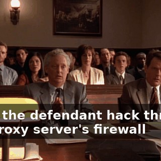 I saw the defendant hack through the proxy server's firewall