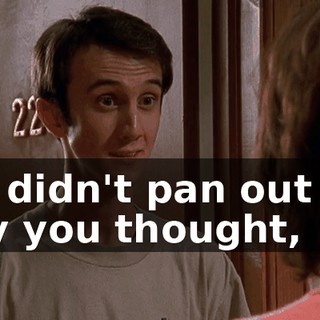 life didn't pan out the way you thought,