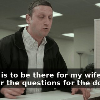 which is to be there for my wife and answer the questions for the doctors.