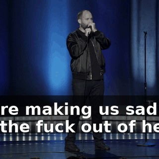 You're making us sad. Get the fuck out of here."