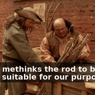 Well, methinks the rod to be the most suitable for our purposes.