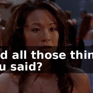 And all those things you said?