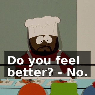 Do you feel better? - No.
