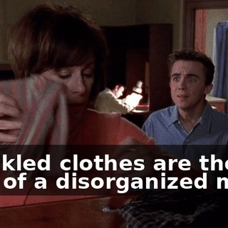 Wrinkled clothes are the sign of a disorganized mind.