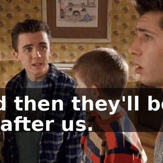 and then they'll both be after us.