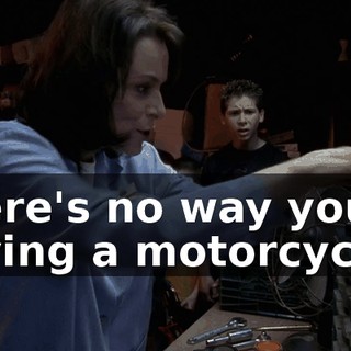 There's no way you're having a motorcycle.