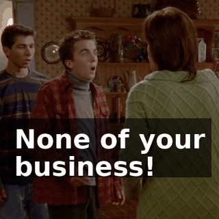 None of your business!