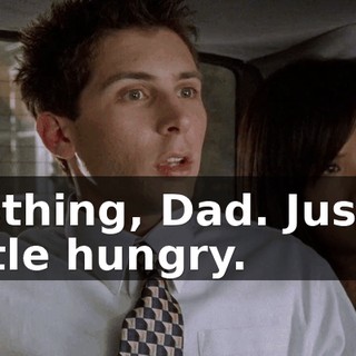 Nothing, Dad. Just a little hungry.