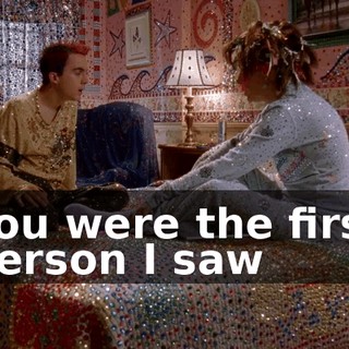 You were the first person I saw