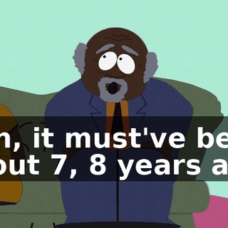 Ooh, it must've been about 7, 8 years ago.