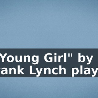 ["Young Girl" by Frank Lynch plays]