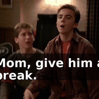 Mom, give him a break.