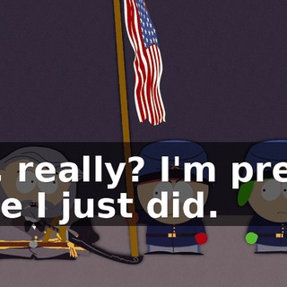 Oh, really? I'm pretty sure I just did.