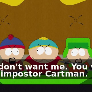 You don't want me. You want that impostor Cartman.