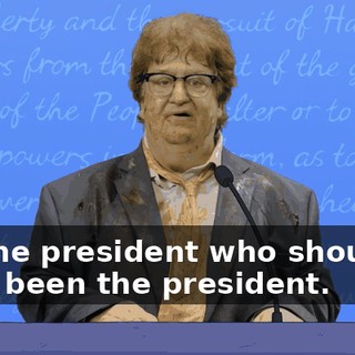 I'm the president who shouldn't have been the president.