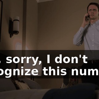 Um, sorry, I don't recognize this number.