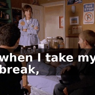 when I take my break,