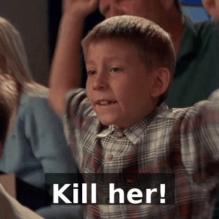 Kill her!