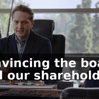 convincing the board and our shareholders