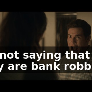 I'm not saying that they are bank robbers!